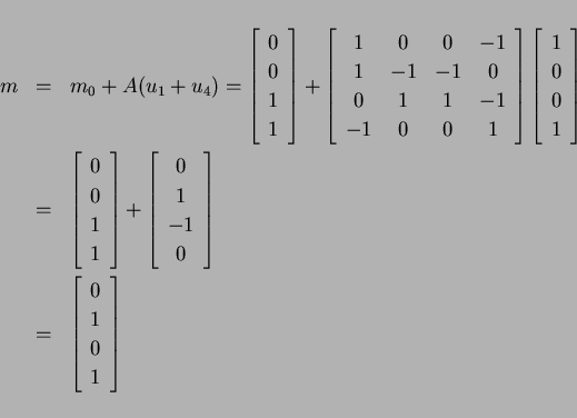 \begin{eqnarray*}
m&=&m_0+A(u_1+u_4)=
\left[
\begin{array}{c}
0 \\
0 \\
1 \\
...
...&
\left[
\begin{array}{c}
0 \\
1 \\
0 \\
1 \end{array}\right]
\end{eqnarray*}